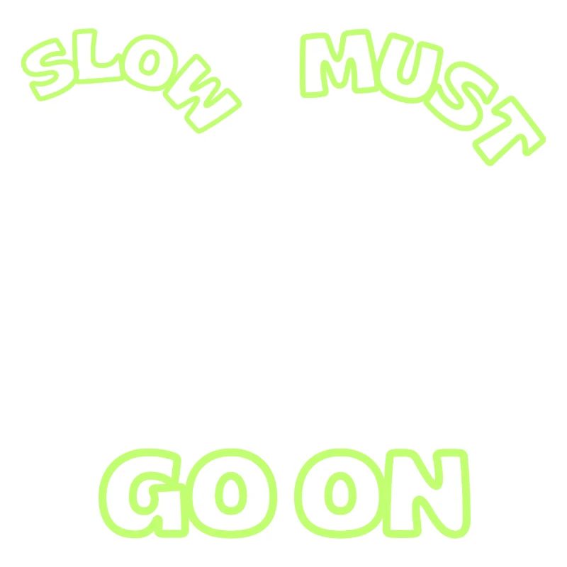 Slow must go on
