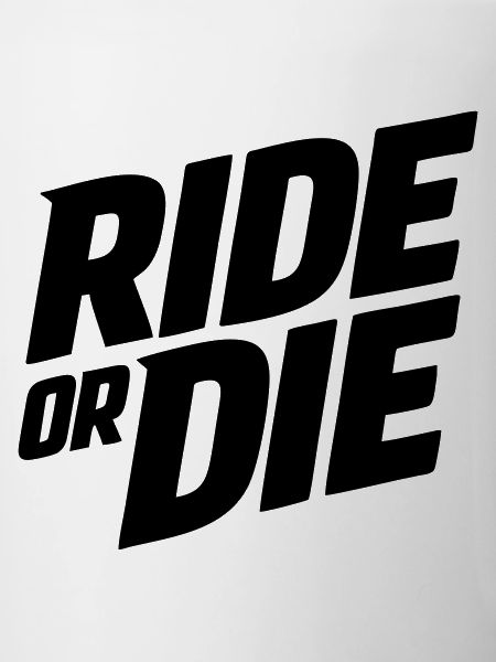 Ride or die