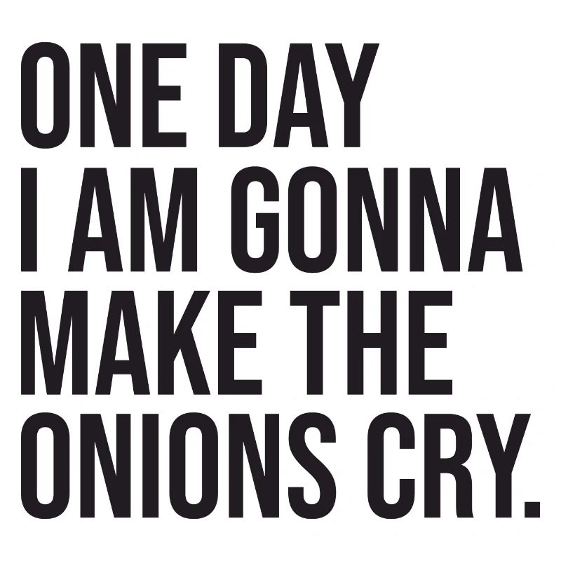 One Day I Am Gonna Make The Onions Cry