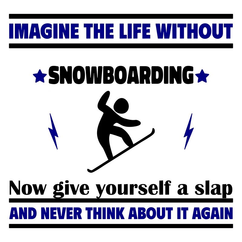 Imagine a life without a snowboard