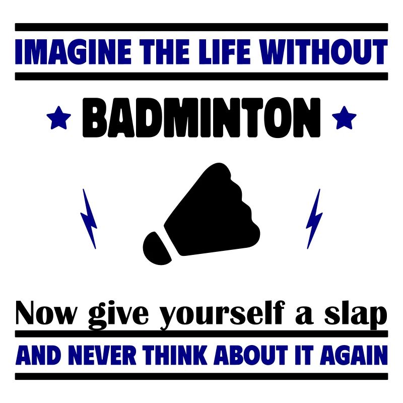 Imagine a life without badminton