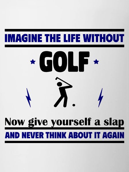 Imagine life without golf