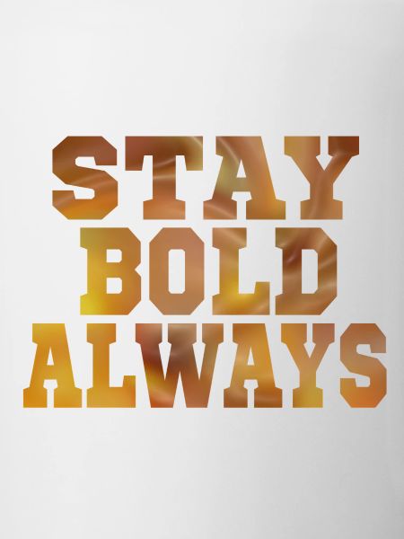 Always stay bold