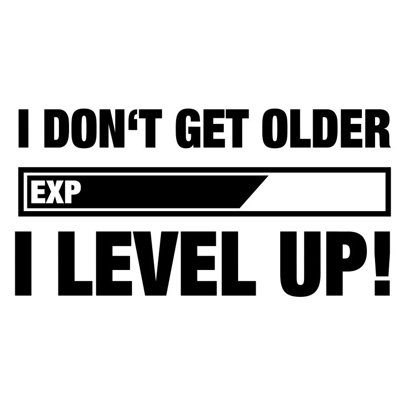 I DON GET OLDER, I LEVEL UP (Spruch)
