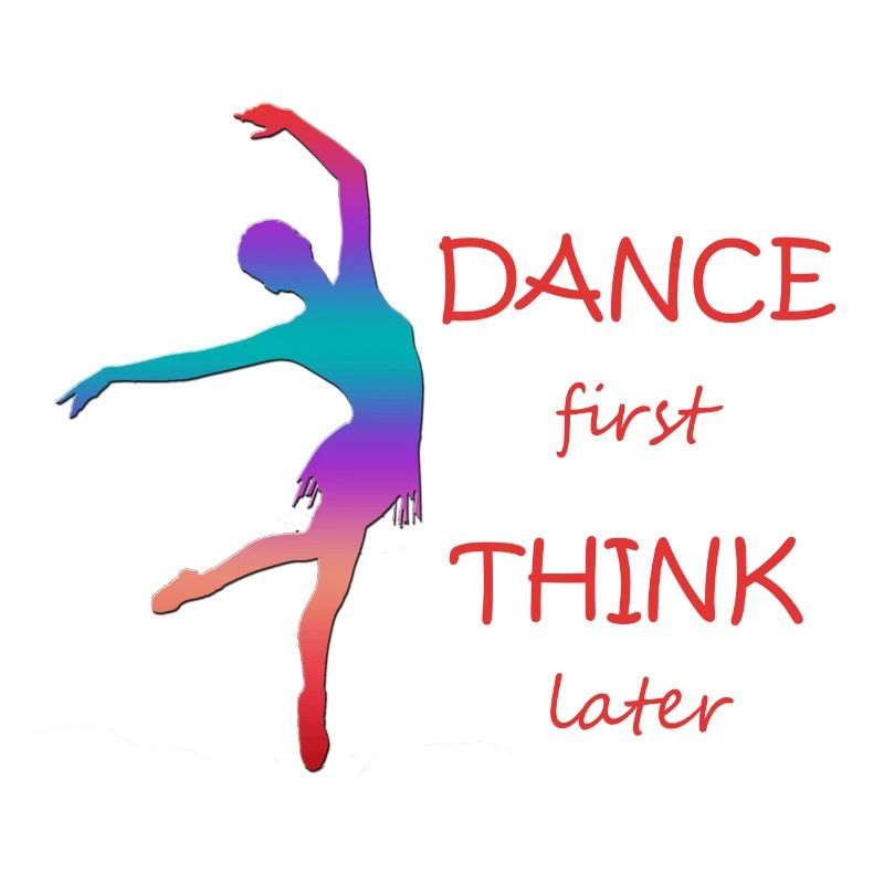 Dance first think later