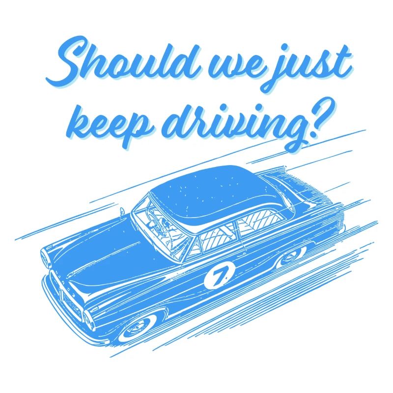 Should we just keep driving?