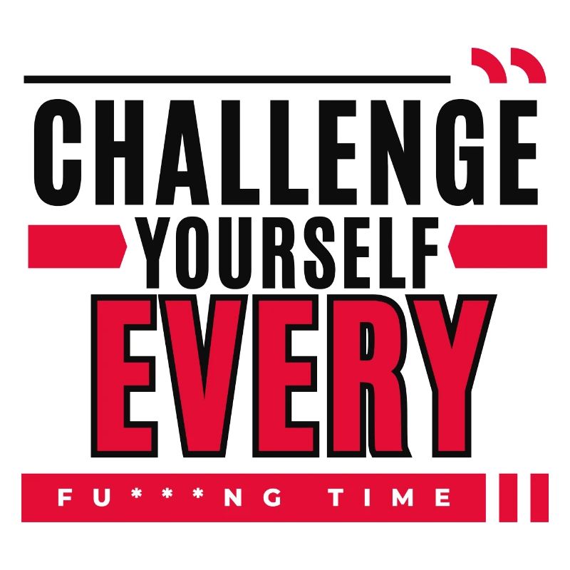 Challenge Yourself Every F***ng time