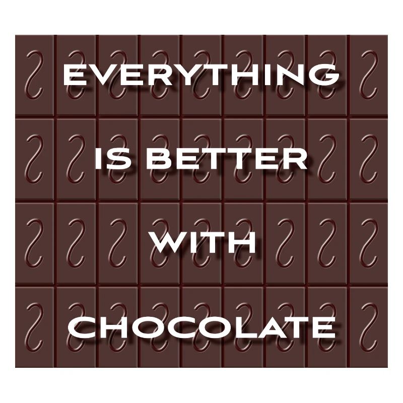Everything Is Better With Chocolate