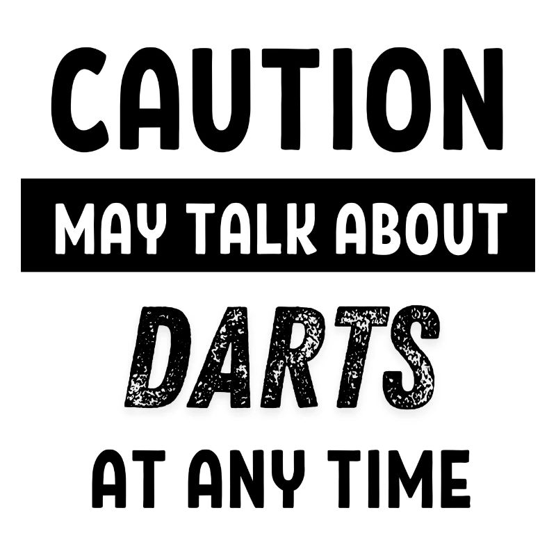 Caution may talk about darts at any time