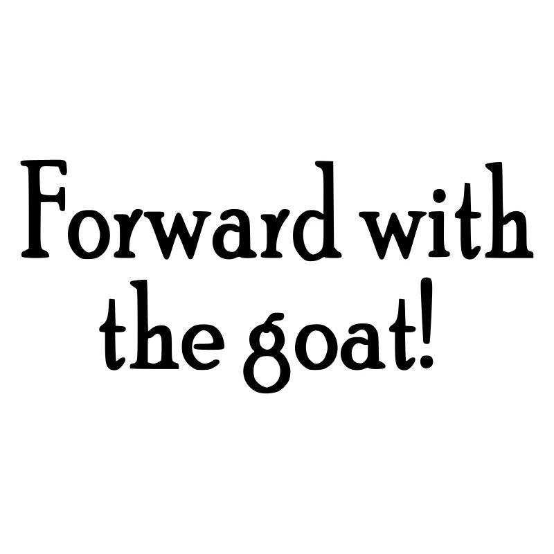 Forward with the goat