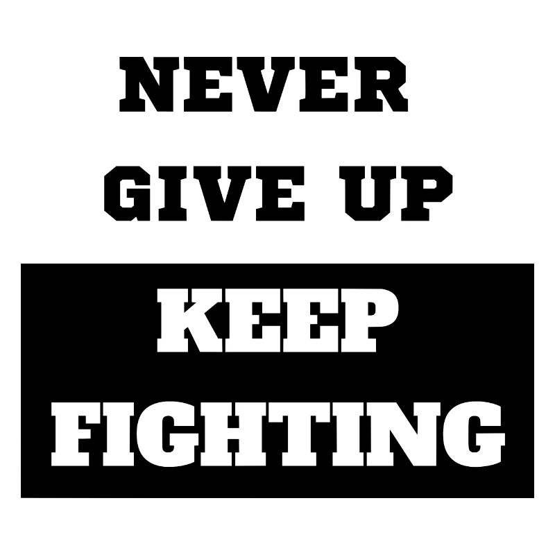 Never give up keep fighting
