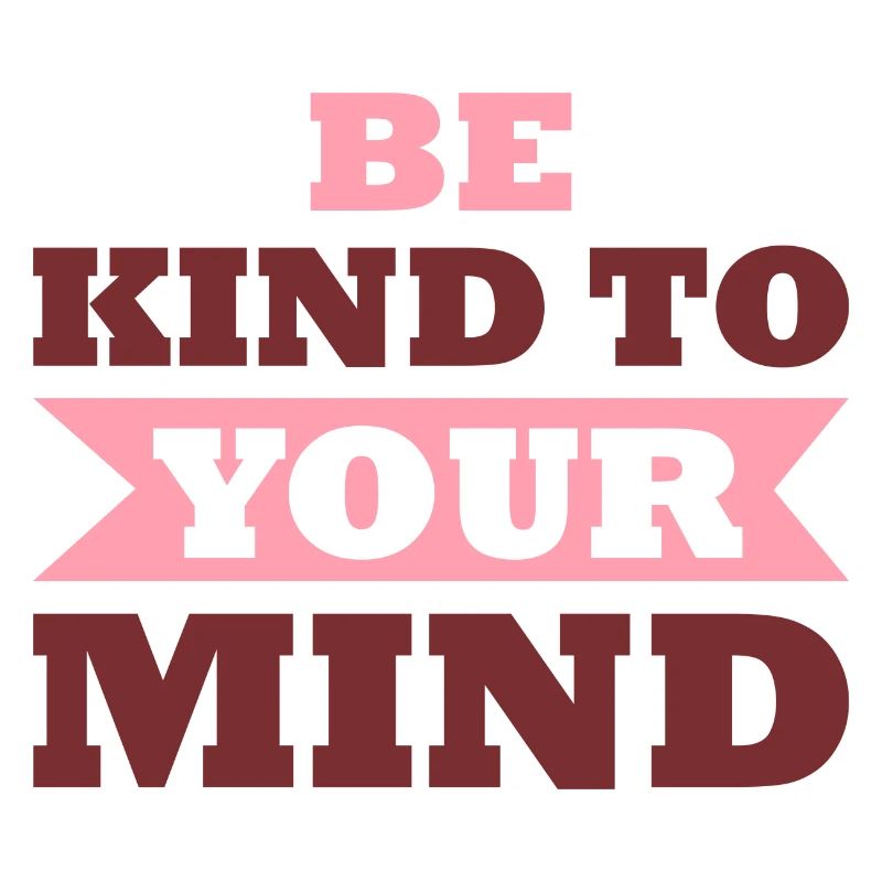Be Kind To Your Mind