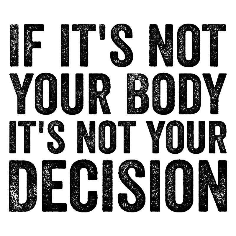 if it's not your body, it's not your decision