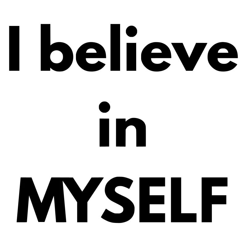 I believe in MYSELF