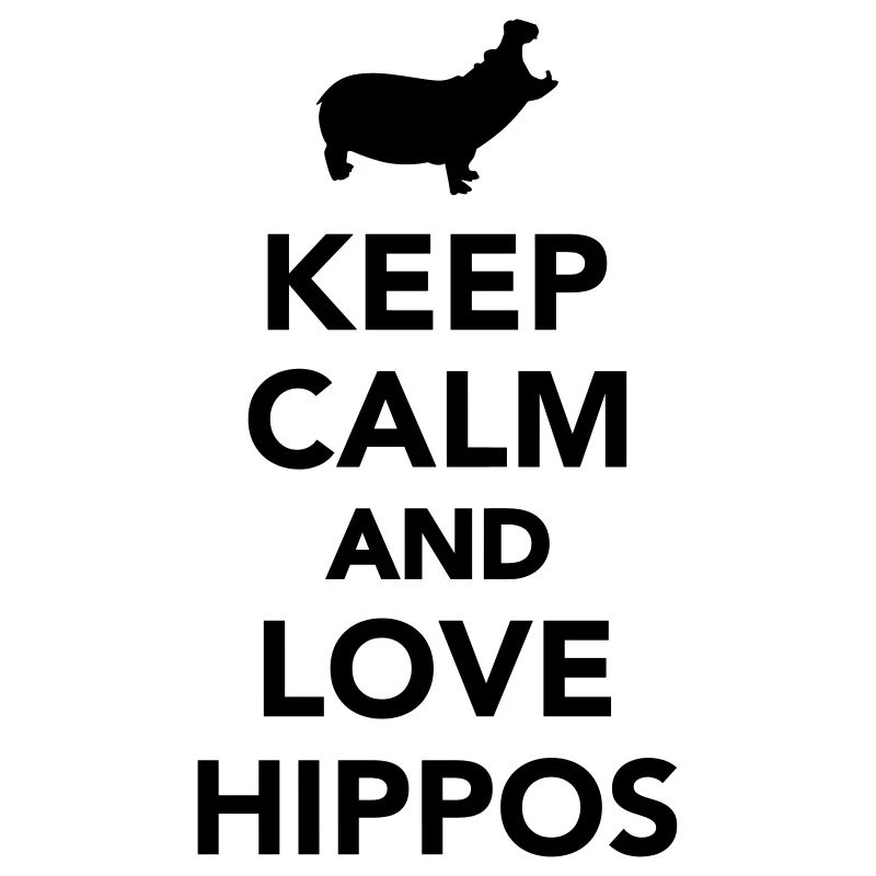 Keep calm and love Hippos