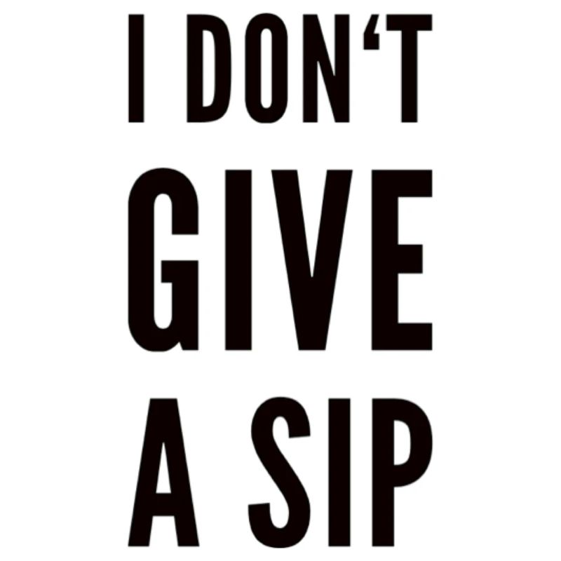 I Don't Give A Sip