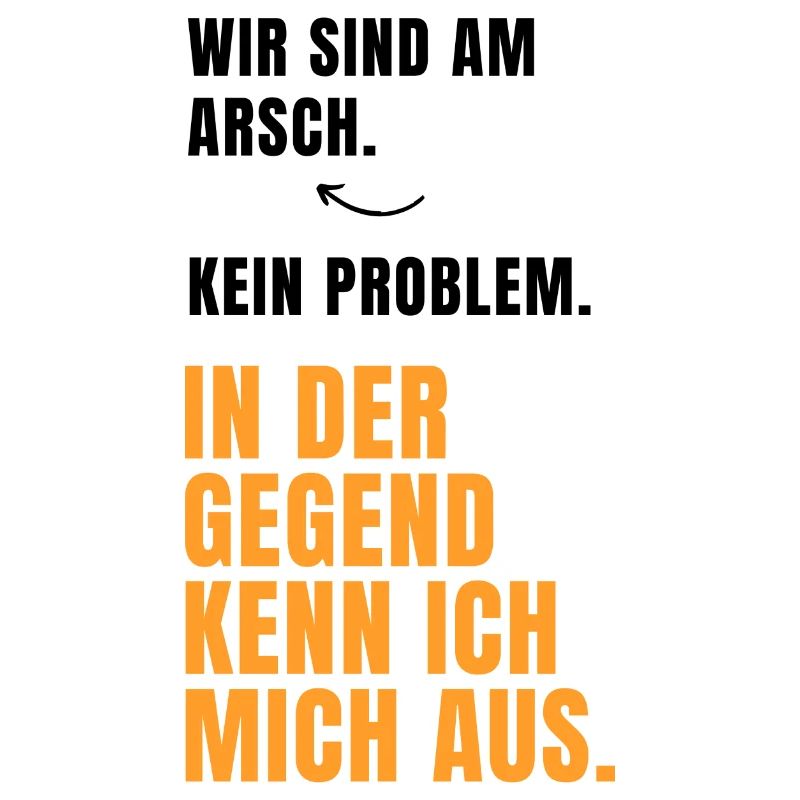 Wir sind am Arsch, kein Problem... Lustige Sprüche