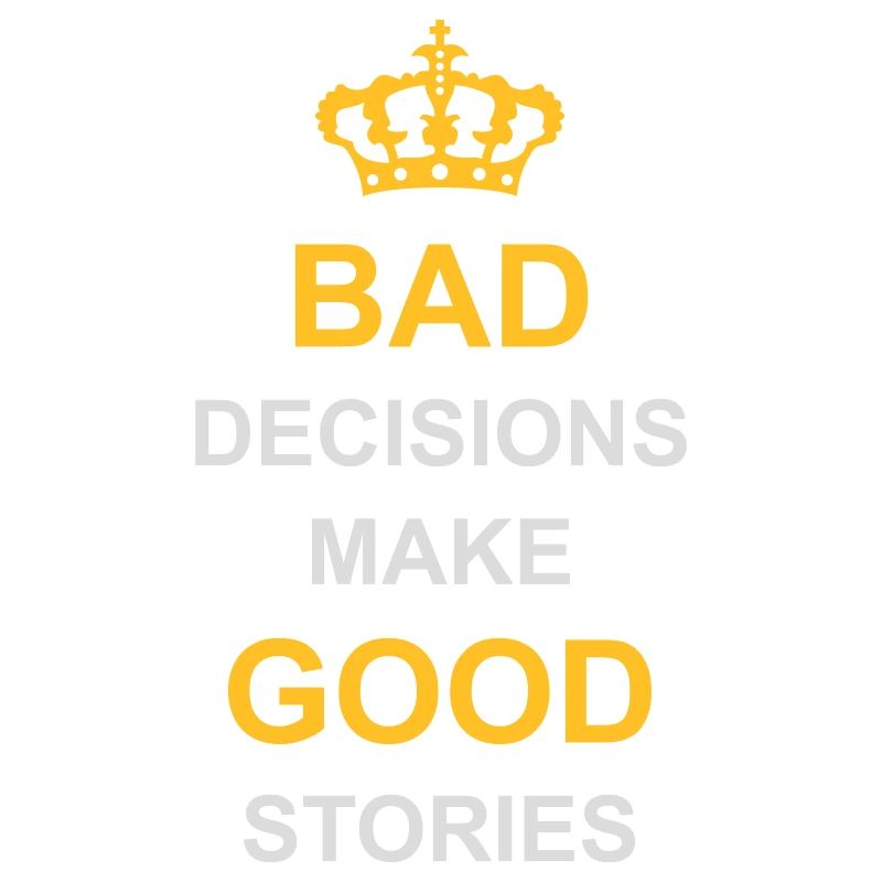 bad decisions great stories