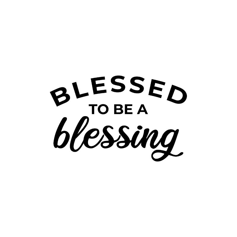 Blessed To Be A Blessing