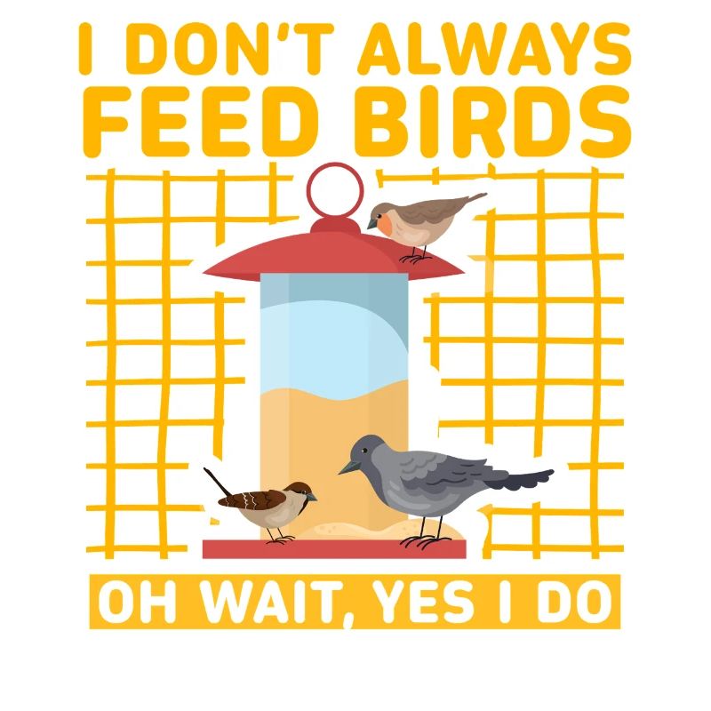 I don't always feed birds oh wait, yes I do