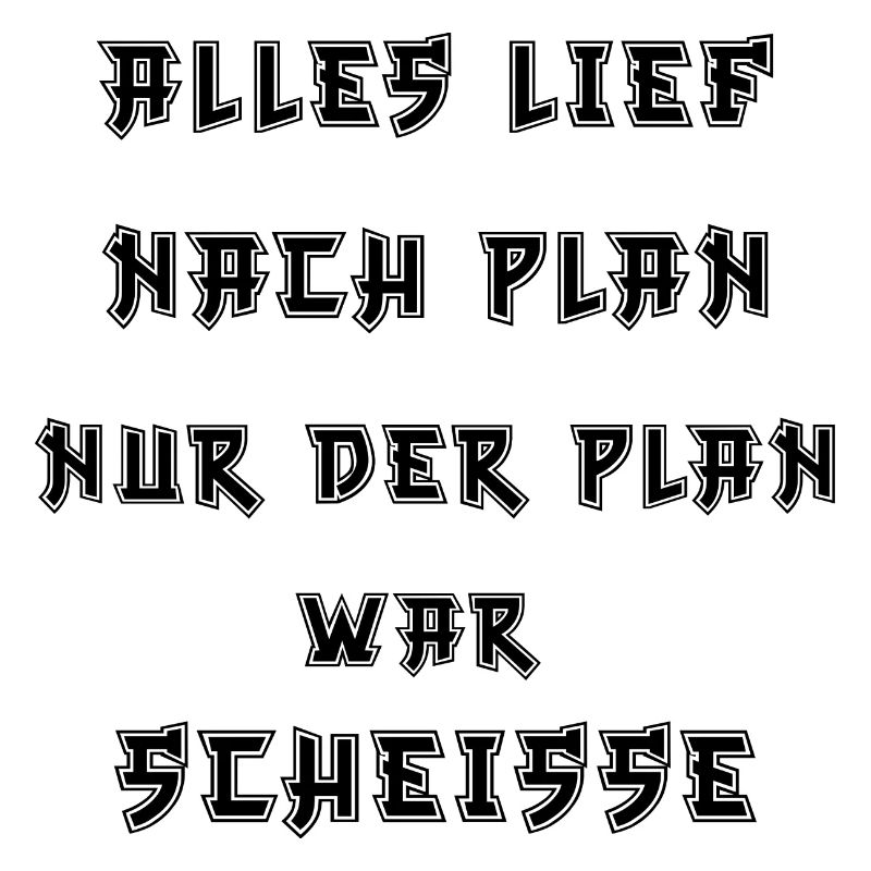 Alles lief nach Plan nur der Plan war Scheiße