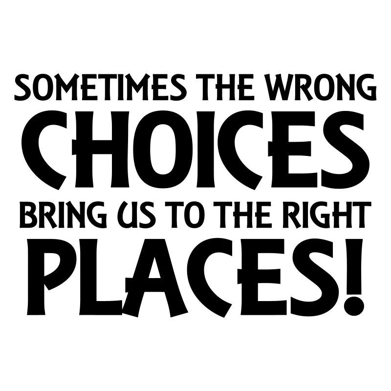 Sometimes the wrong choices