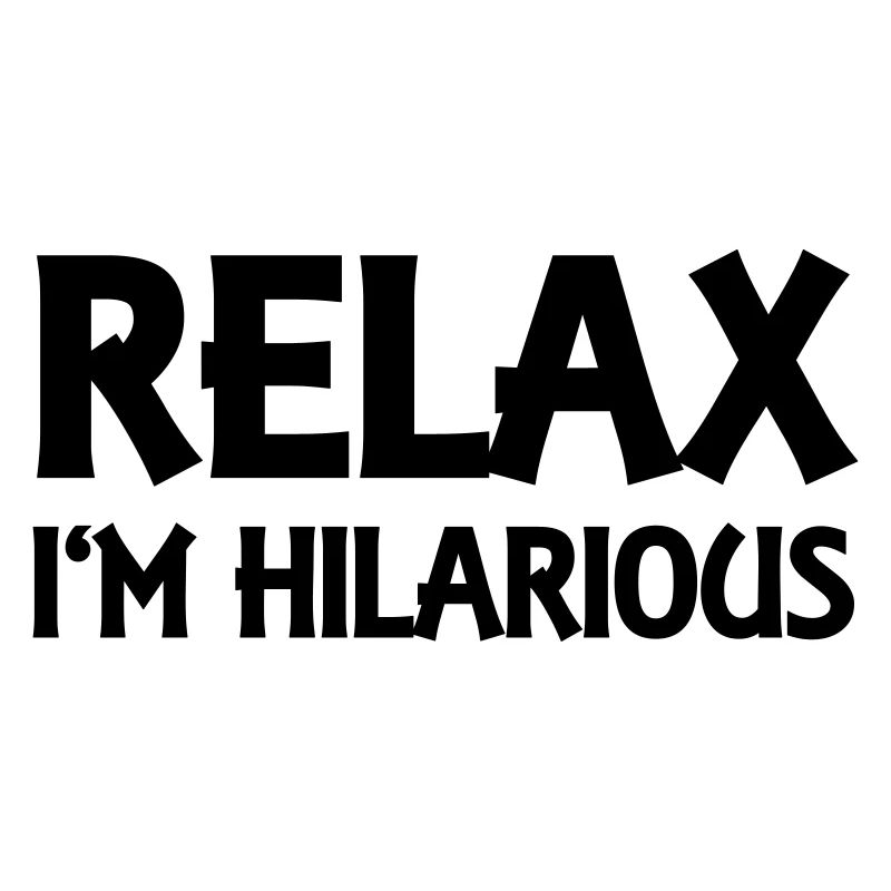 Relax I’m hilarious