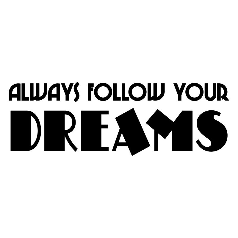Always follow your dreams