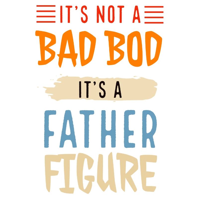 It's Not A Dad Bod It's A Father Figure