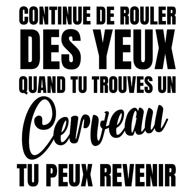 continue de rouler des yeux