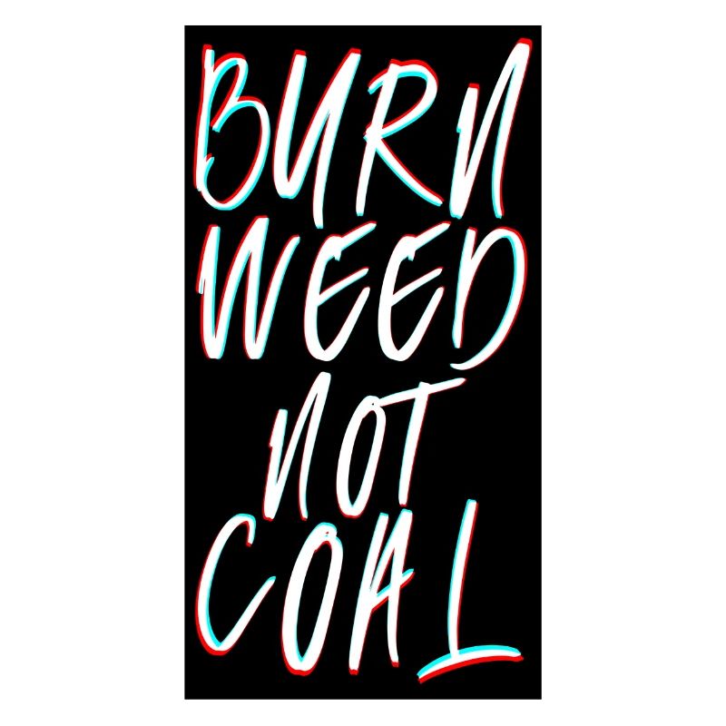 Burn weed not coal Dicton