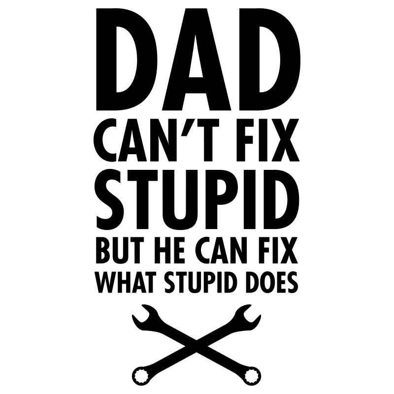 Dad Can't Fix Stupid...