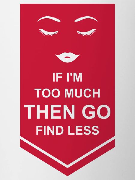 if im too much