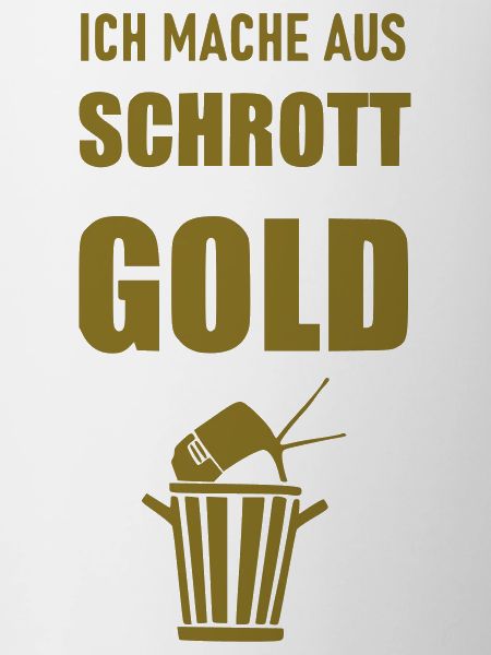 Ich mache aus Schrott Gold