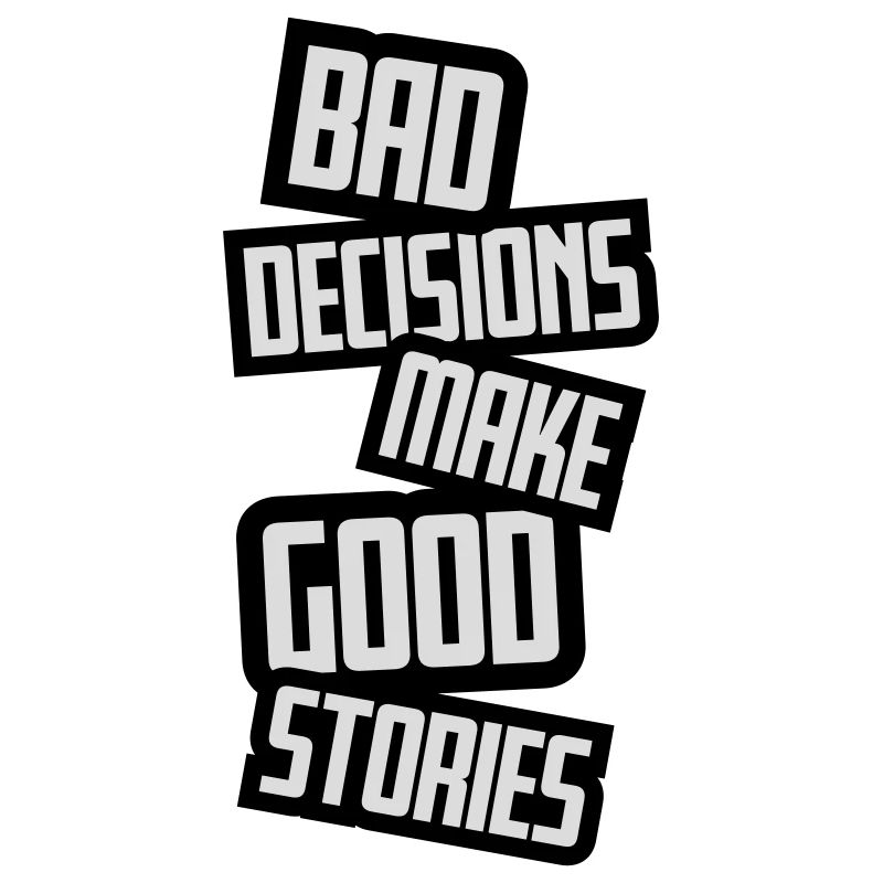 bad decisions great stories
