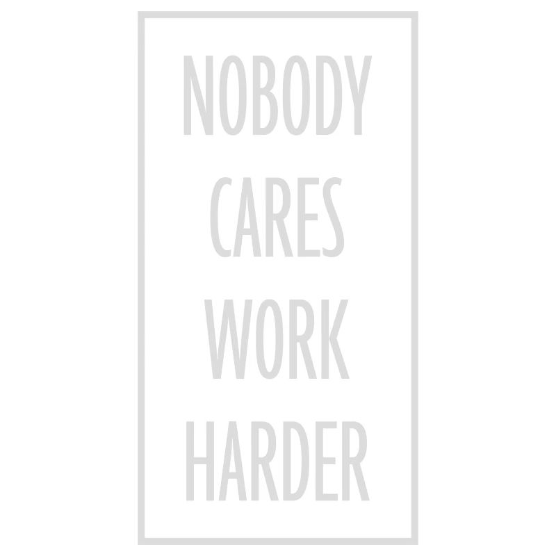 nobody cares work harder