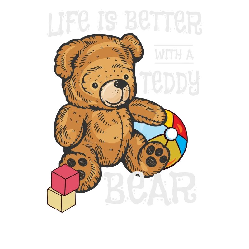 Life Is Better With a Teddy Bear Cuddly Toy