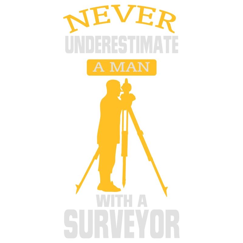 NEVER UNDERESTIMATE A SURVEYOR!