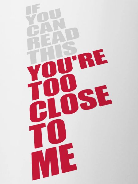 too close to me