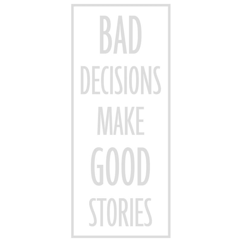 bad decisions great stories
