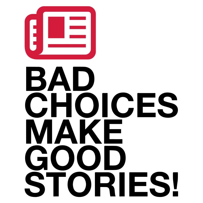 Bad decisions make great stories