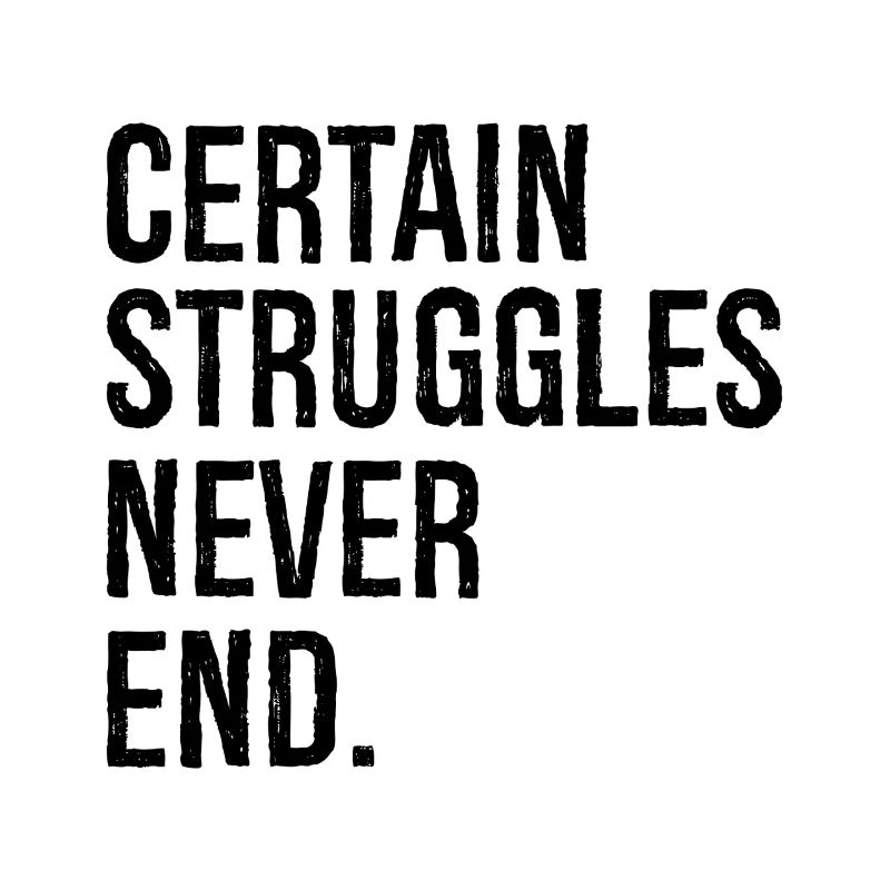 certain struggles never end