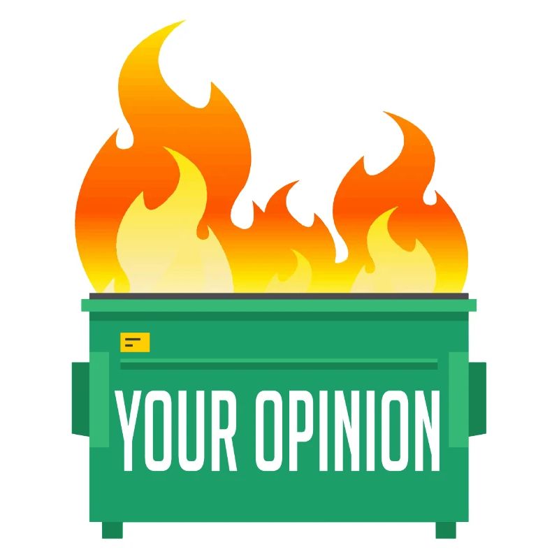 Your Opinion Dumpster Fire