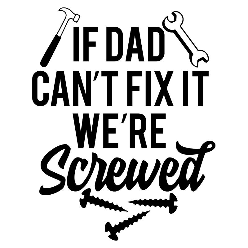 if dad cant fix it were screwed