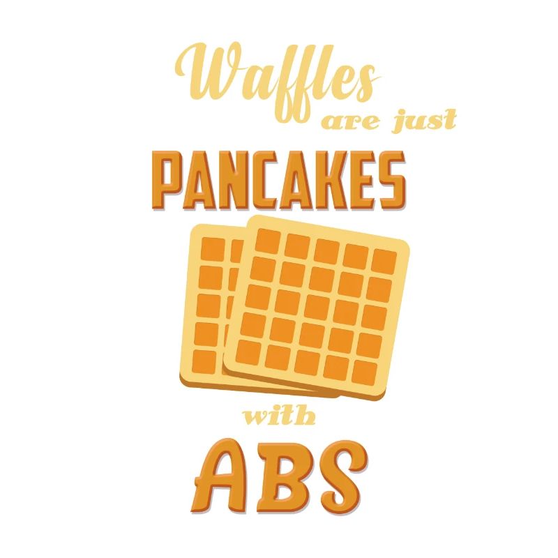 WAFFLE ARE JUST PANCAKES WITH ABS