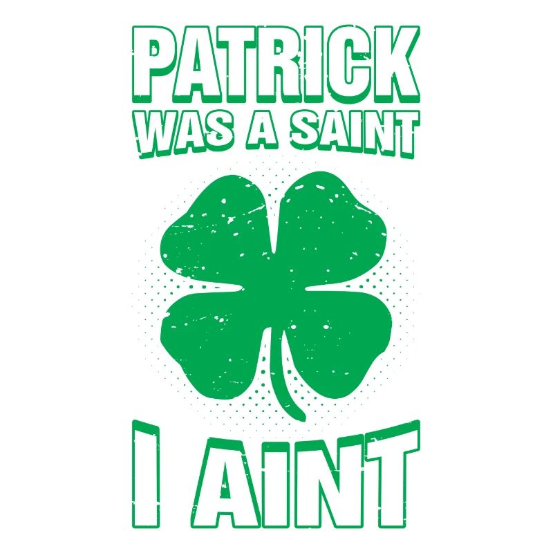 Patrick Was A Saint I Ain't Funny St. Patricks Day