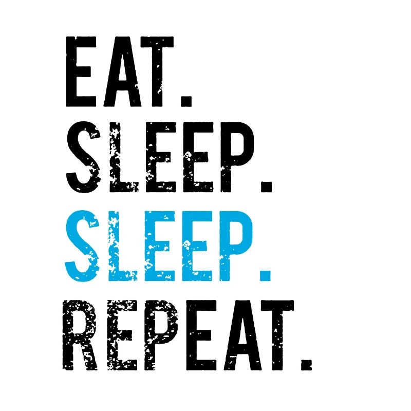 EATING SLEEPING SLEEPING - REPEATING