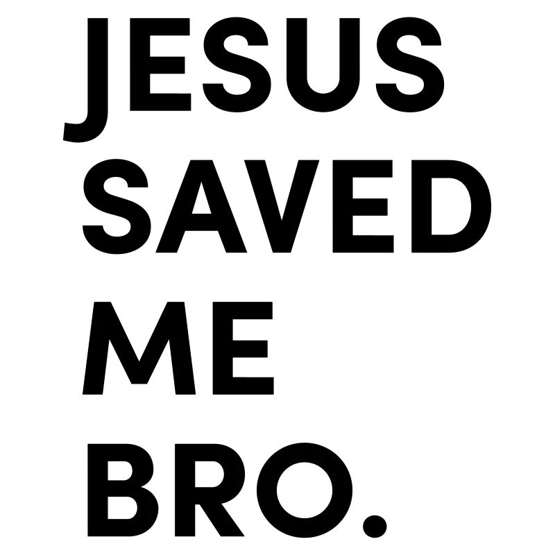 Jesus saved me bro