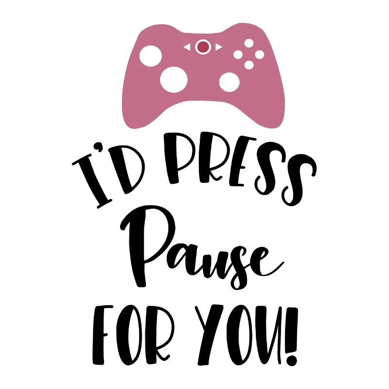 I´D PRESS PAUSE FOR YOU