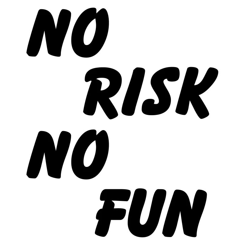No risk, no fun